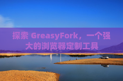 探索 GreasyFork，一个强大的浏览器定制工具